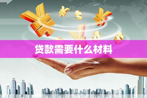四平贷款需要什么材料