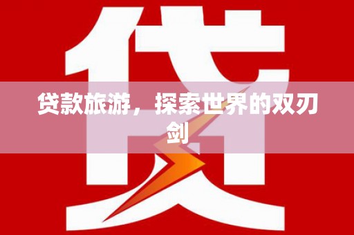 资源贷款旅游，探索世界的双刃剑