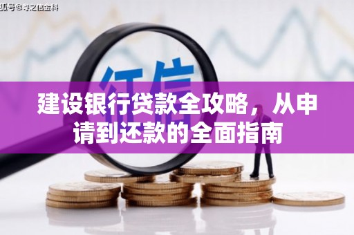 吴川建设银行贷款全攻略，从申请到还款的全面指南