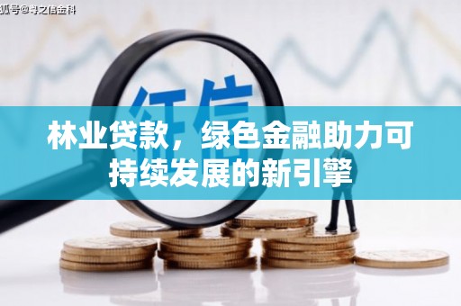池上林业贷款，绿色金融助力可持续发展的新引擎