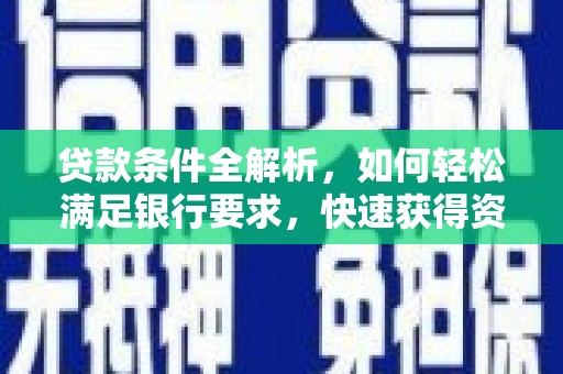 罗东贷款条件全解析，如何轻松满足银行要求，快速获得资金支持