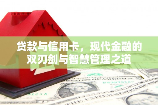 剑川贷款与信用卡，现代金融的双刃剑与智慧管理之道