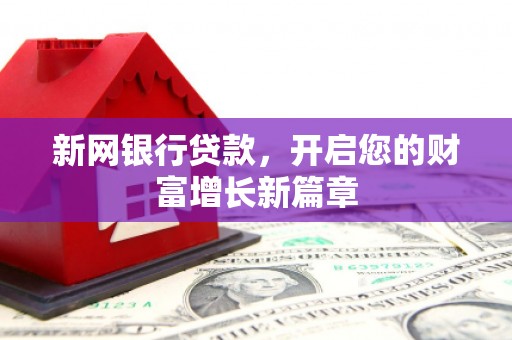 德钦新网银行贷款，开启您的财富增长新篇章