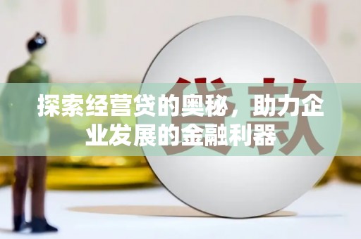 交口探索经营贷的奥秘，助力企业发展的金融利器