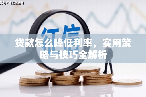 曾都贷款怎么降低利率，实用策略与技巧全解析