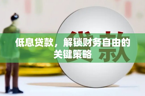 顺城低息贷款，解锁财务自由的关键策略
