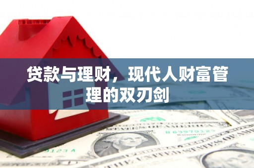 容县贷款与理财，现代人财富管理的双刃剑