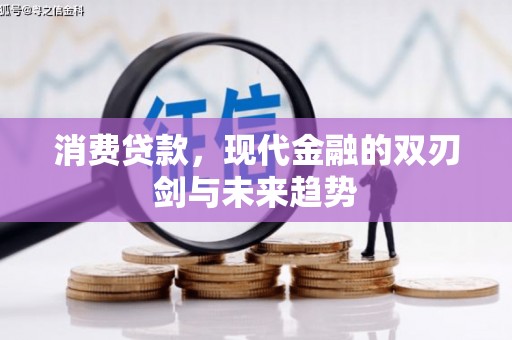 淮安消费贷款，现代金融的双刃剑与未来趋势