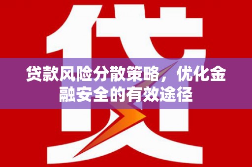 琼结贷款风险分散策略，优化金融安全的有效途径
