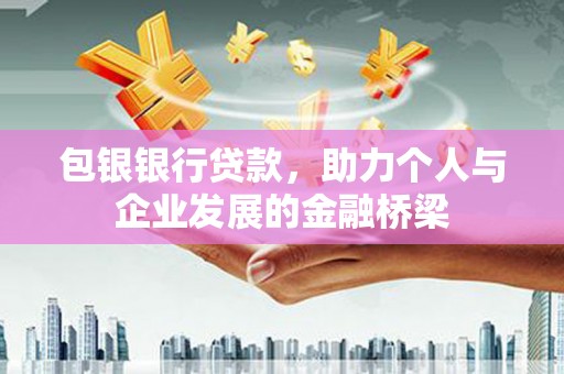 吴兴包银银行贷款，助力个人与企业发展的金融桥梁