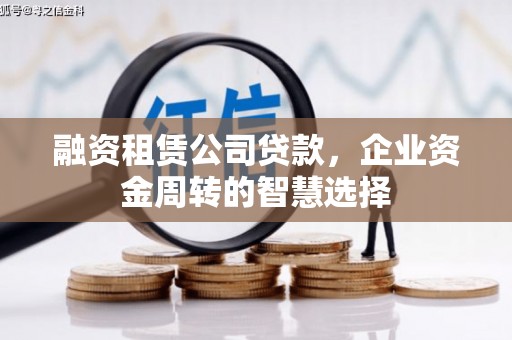 章贡融资租赁公司贷款，企业资金周转的智慧选择