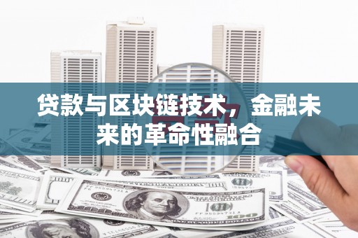 士林贷款与区块链技术，金融未来的革命性融合