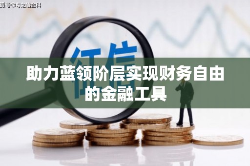 新泰助力蓝领阶层实现财务自由的金融工具
