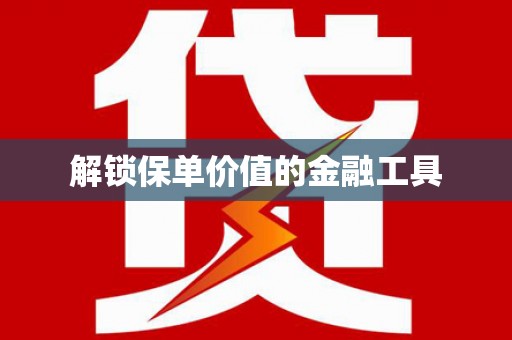 兴隆台解锁保单价值的金融工具