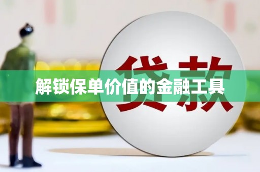 卓尼解锁保单价值的金融工具