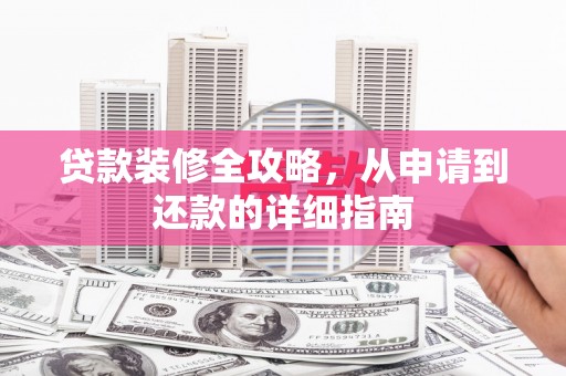 静乐贷款装修全攻略，从申请到还款的详细指南